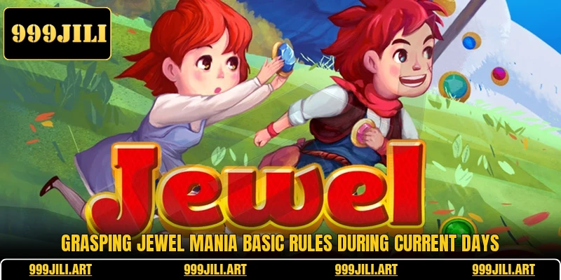 Grasping Jewel Mania basic rules during current days