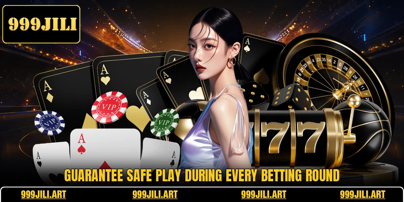 Guarantee safe play during every betting round Guarantee safe play during every betting round