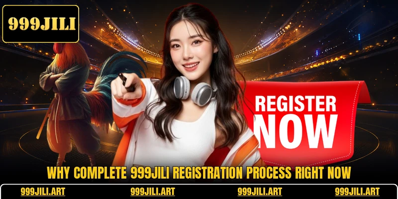 Why complete 999JILI registration process right now Why complete 999JILI registration process right now